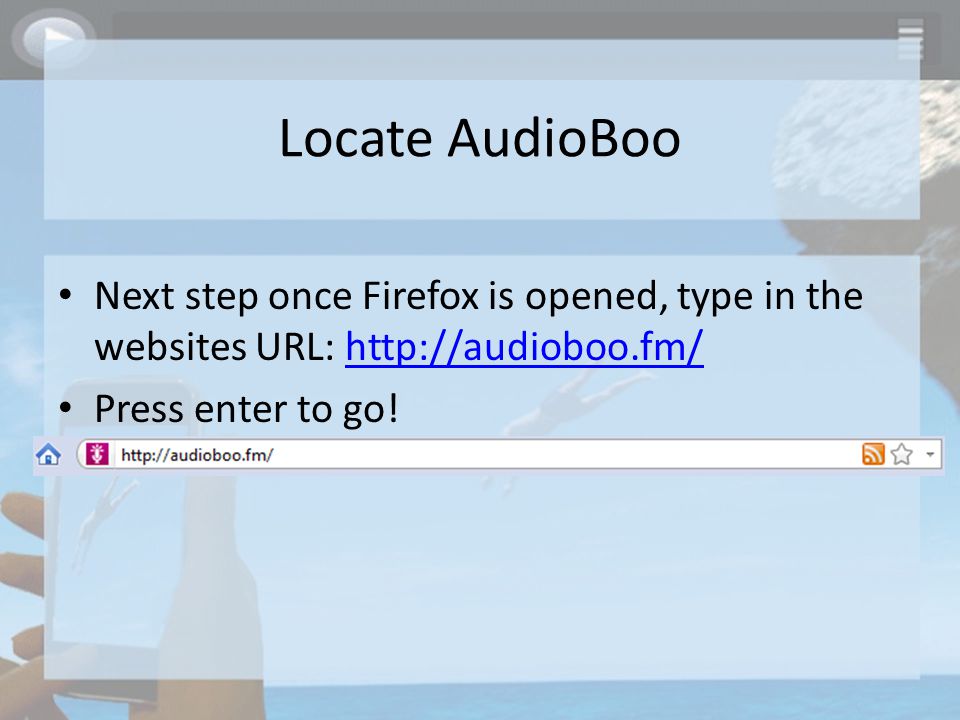 Locate AudioBoo Next step once Firefox is opened, type in the websites URL:   Press enter to go!