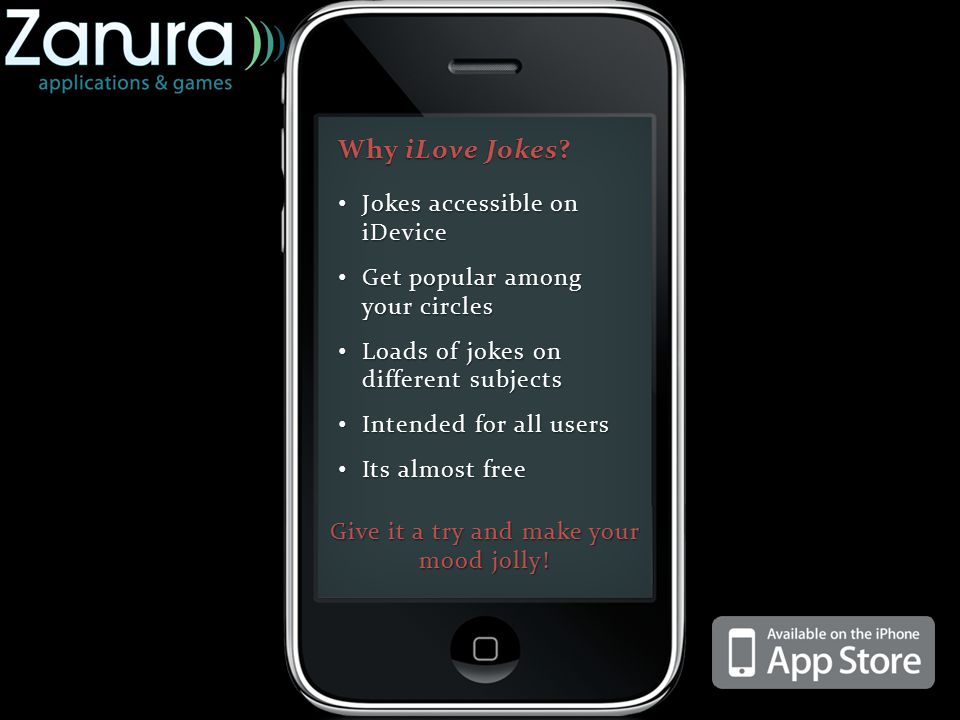 Jokes accessible on iDevice Jokes accessible on iDevice Get popular among your circles Get popular among your circles Loads of jokes on different subjects Loads of jokes on different subjects Intended for all users Intended for all users Its almost free Its almost free Why iLove Jokes.