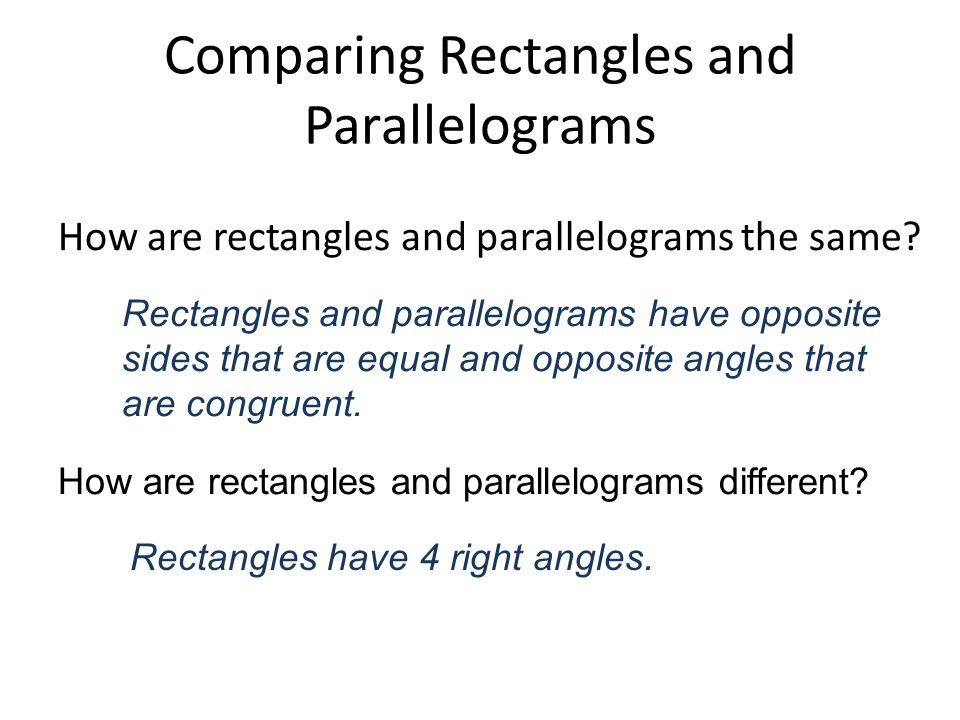 Comparing Rectangles and Parallelograms How are rectangles and parallelograms the same.