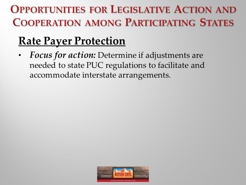 Rate Payer Protection Focus for action: Determine if adjustments are needed to state PUC regulations to facilitate and accommodate interstate arrangements.