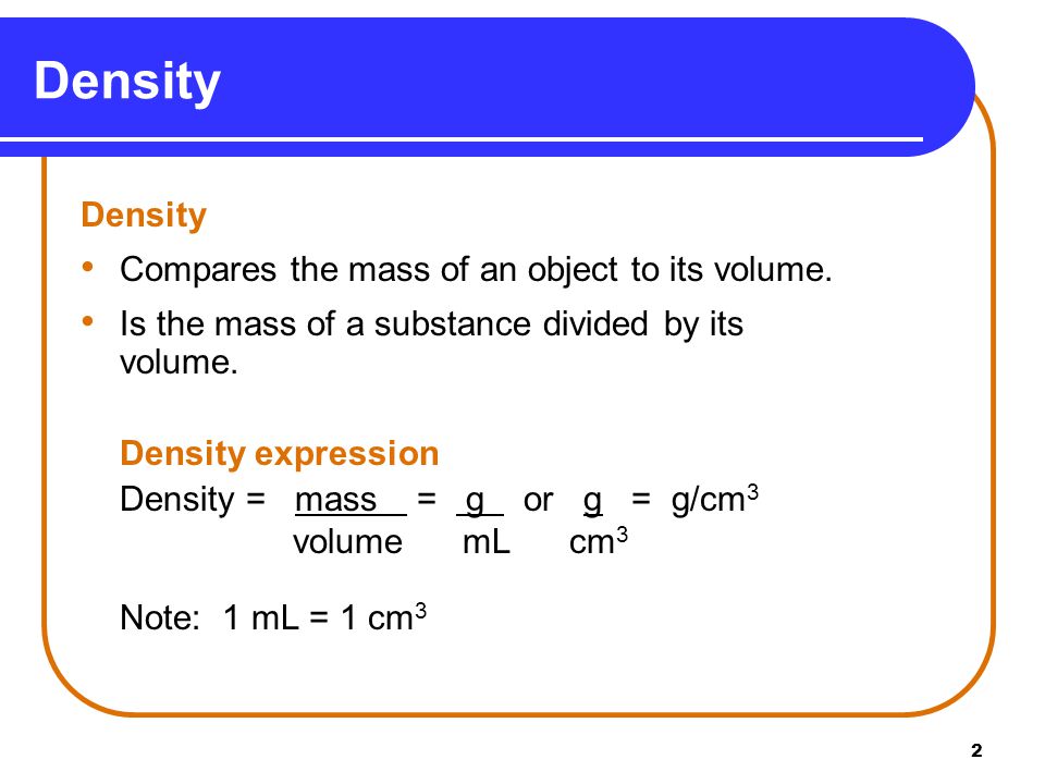 2 Density Compares the mass of an object to its volume.