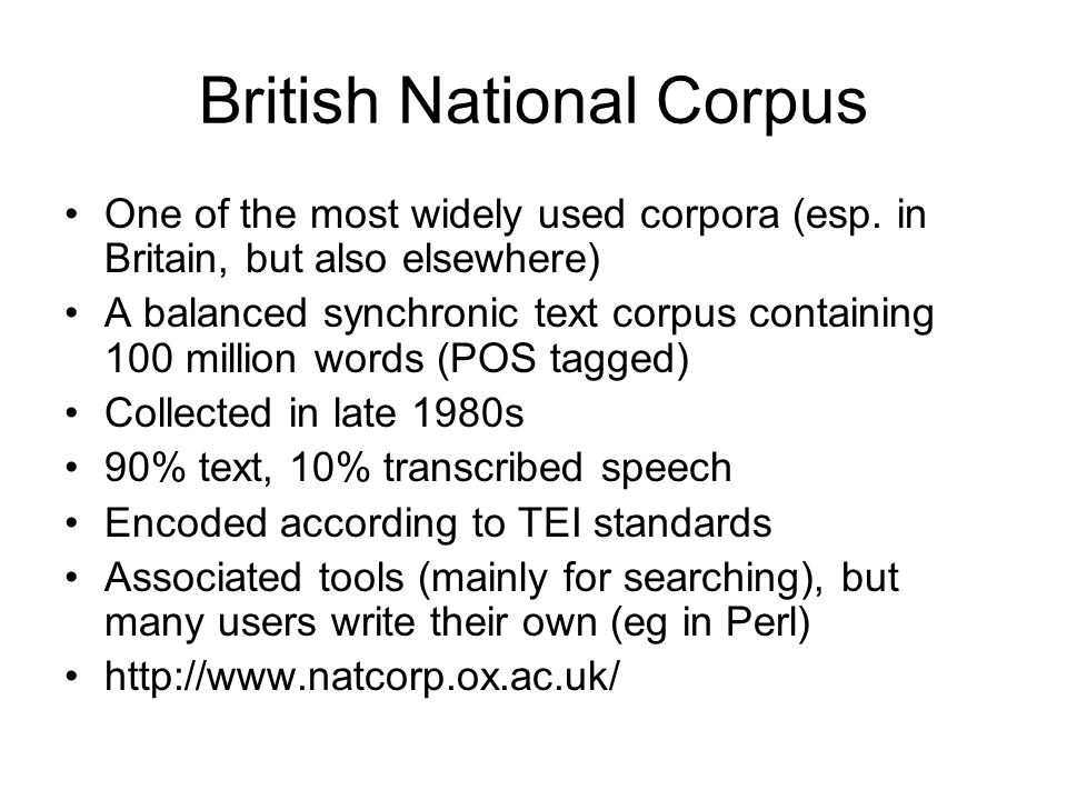 British National Corpus One of the most widely used corpora (esp.