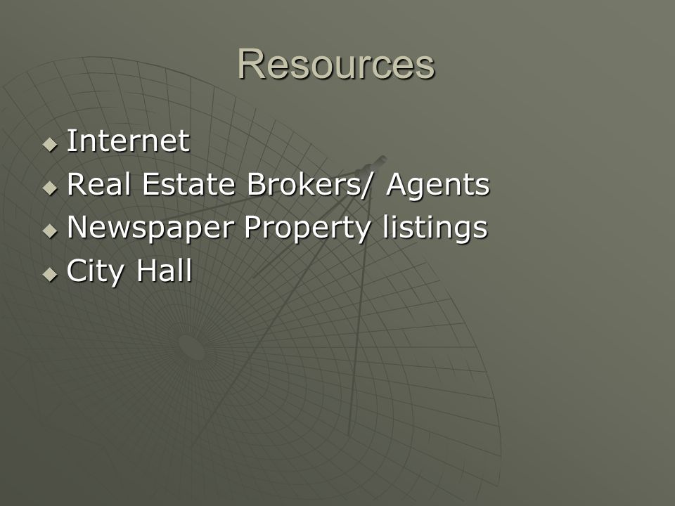 Resources  Internet  Real Estate Brokers/ Agents  Newspaper Property listings  City Hall