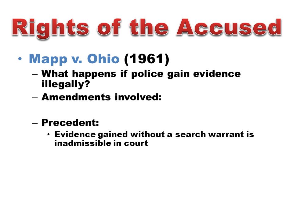 Mapp v. Ohio (1961) – What happens if police gain evidence illegally.