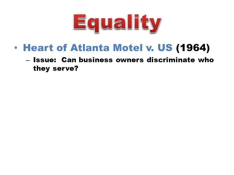 Heart of Atlanta Motel v. US (1964) – Issue: Can business owners discriminate who they serve