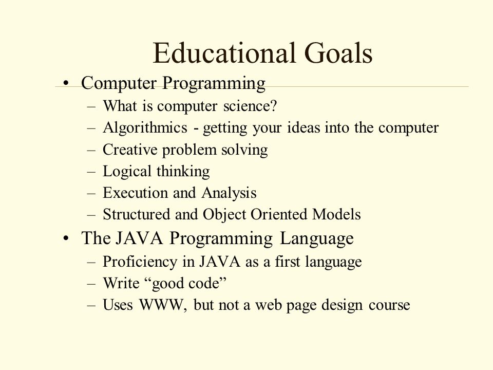 Educational Goals Computer Programming –What is computer science.