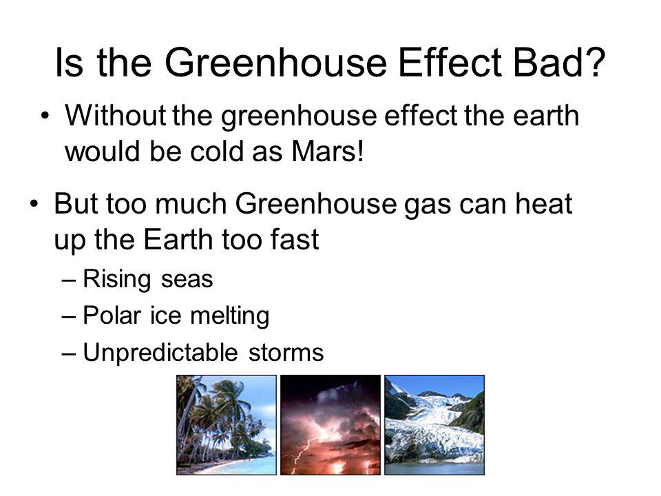 Is the Greenhouse Effect Bad. Without the greenhouse effect the earth would be cold as Mars.