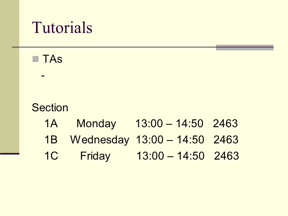 Tutorials TAs - Section 1A Monday 13:00 – 14: B Wednesday 13:00 – 14: C Friday 13:00 – 14: