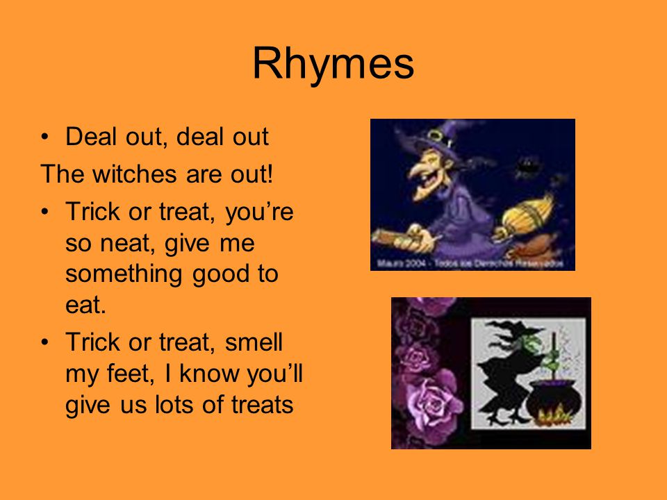 Rhymes Deal out, deal out The witches are out.