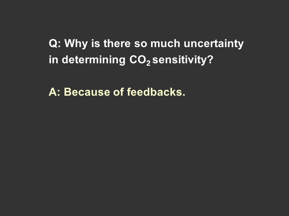 Q: Why is there so much uncertainty in determining CO 2 sensitivity A: Because of feedbacks.