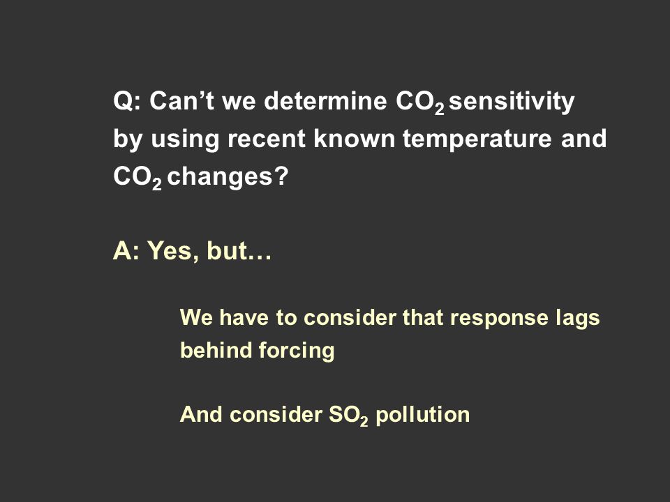 Q: Can’t we determine CO 2 sensitivity by using recent known temperature and CO 2 changes.