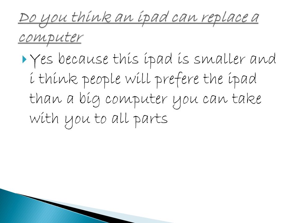  Yes because this ipad is smaller and i think people will prefere the ipad than a big computer you can take with you to all parts