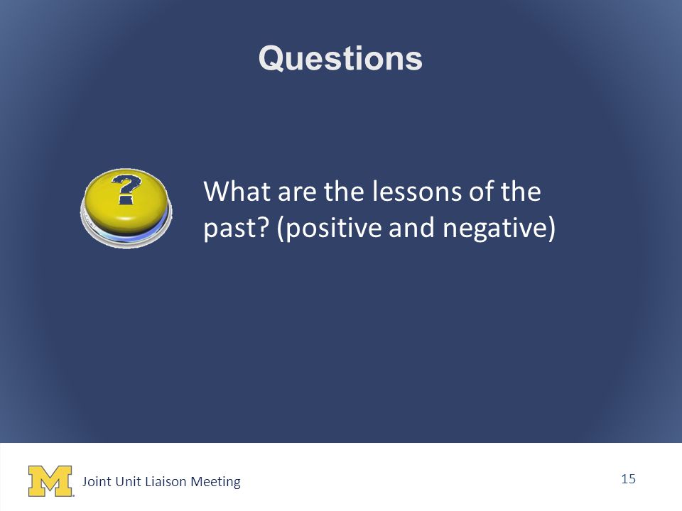 Joint Unit Liaison Meeting 15 Questions What are the lessons of the past (positive and negative)