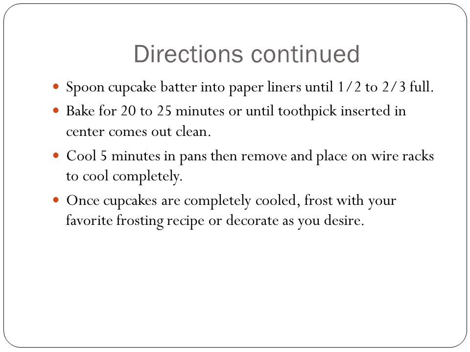 Directions continued Spoon cupcake batter into paper liners until 1/2 to 2/3 full.