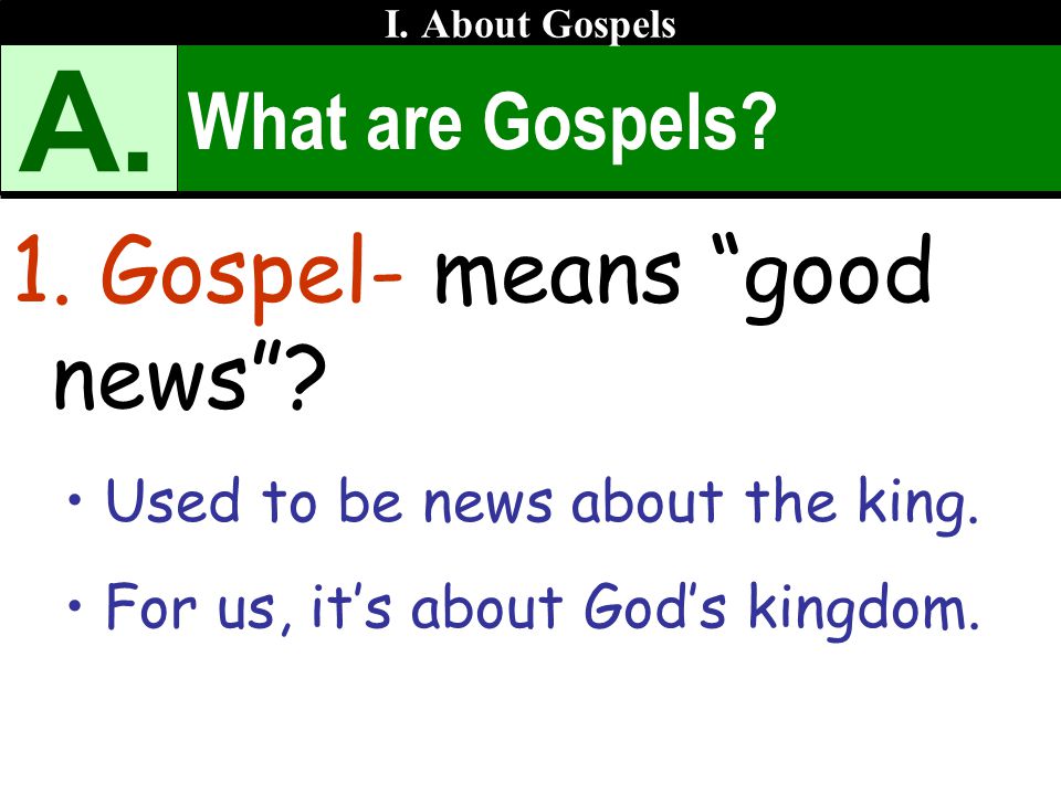 What are Gospels. 1. Gospel- means good news . Used to be news about the king.