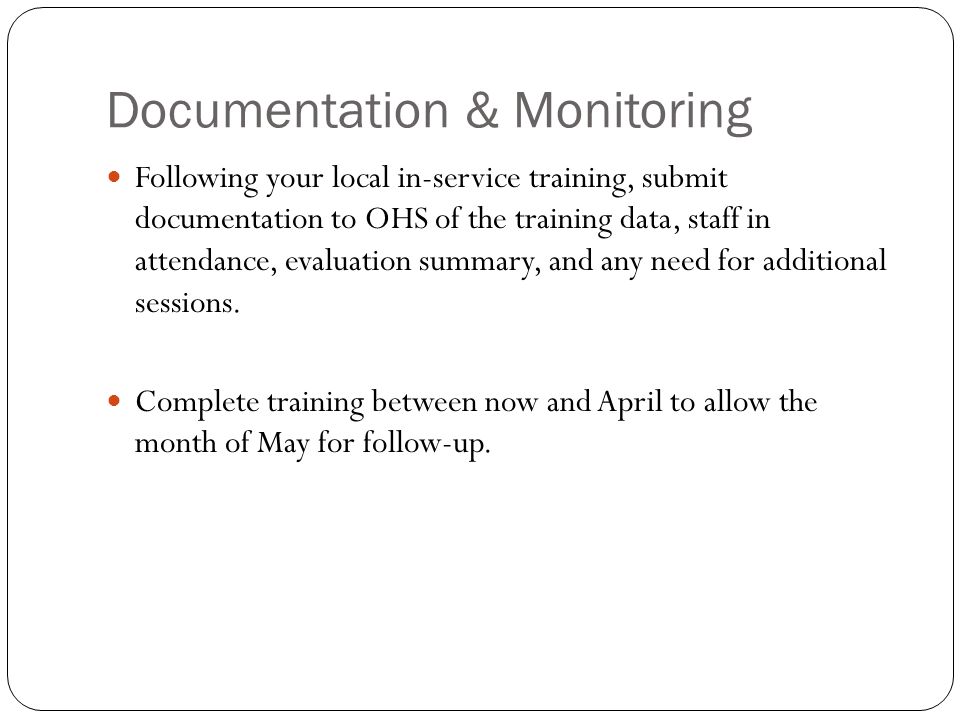 Documentation & Monitoring Following your local in-service training, submit documentation to OHS of the training data, staff in attendance, evaluation summary, and any need for additional sessions.