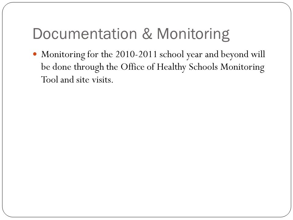 Documentation & Monitoring Monitoring for the school year and beyond will be done through the Office of Healthy Schools Monitoring Tool and site visits.