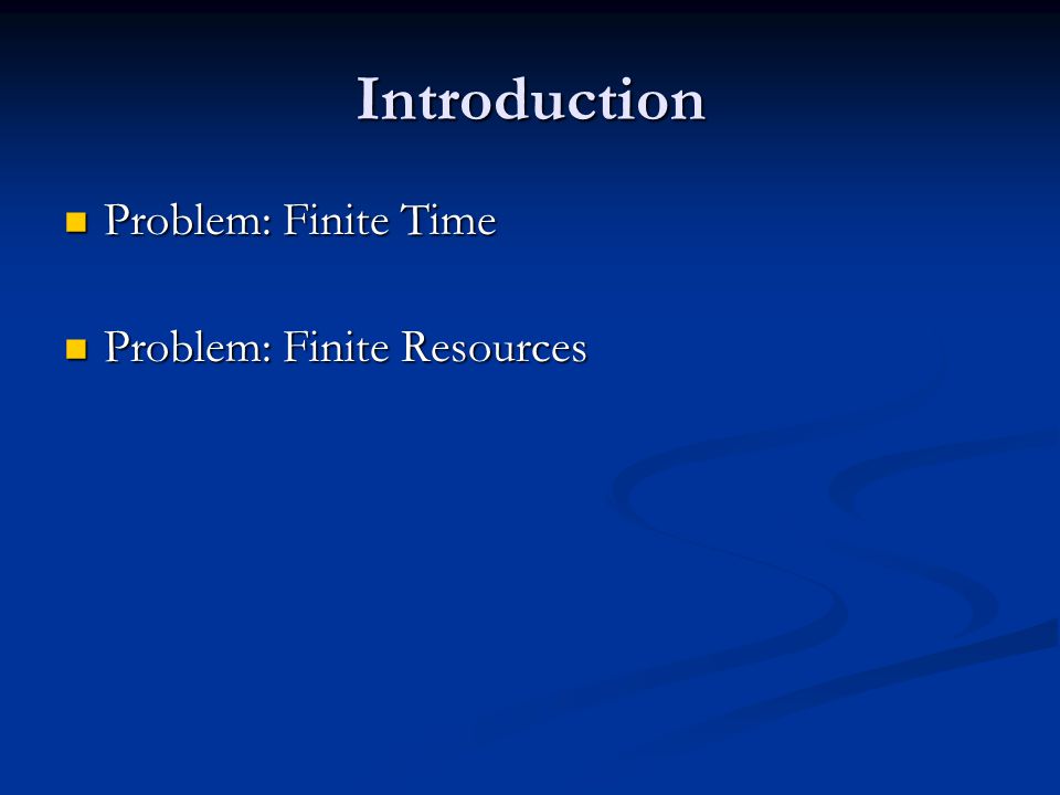 Introduction Problem: Finite Time Problem: Finite Time Problem: Finite Resources Problem: Finite Resources