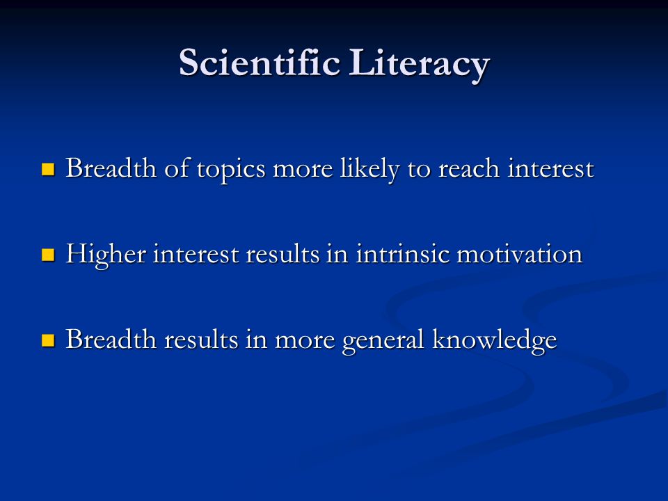 Breadth of topics more likely to reach interest Breadth of topics more likely to reach interest Higher interest results in intrinsic motivation Higher interest results in intrinsic motivation Breadth results in more general knowledge Breadth results in more general knowledge