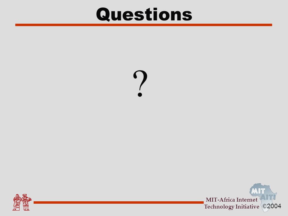 © 2004 MIT-Africa Internet Technology Initiative Questions