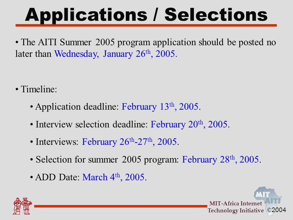 © 2004 MIT-Africa Internet Technology Initiative Applications / Selections The AITI Summer 2005 program application should be posted no later than Wednesday, January 26 th, 2005.