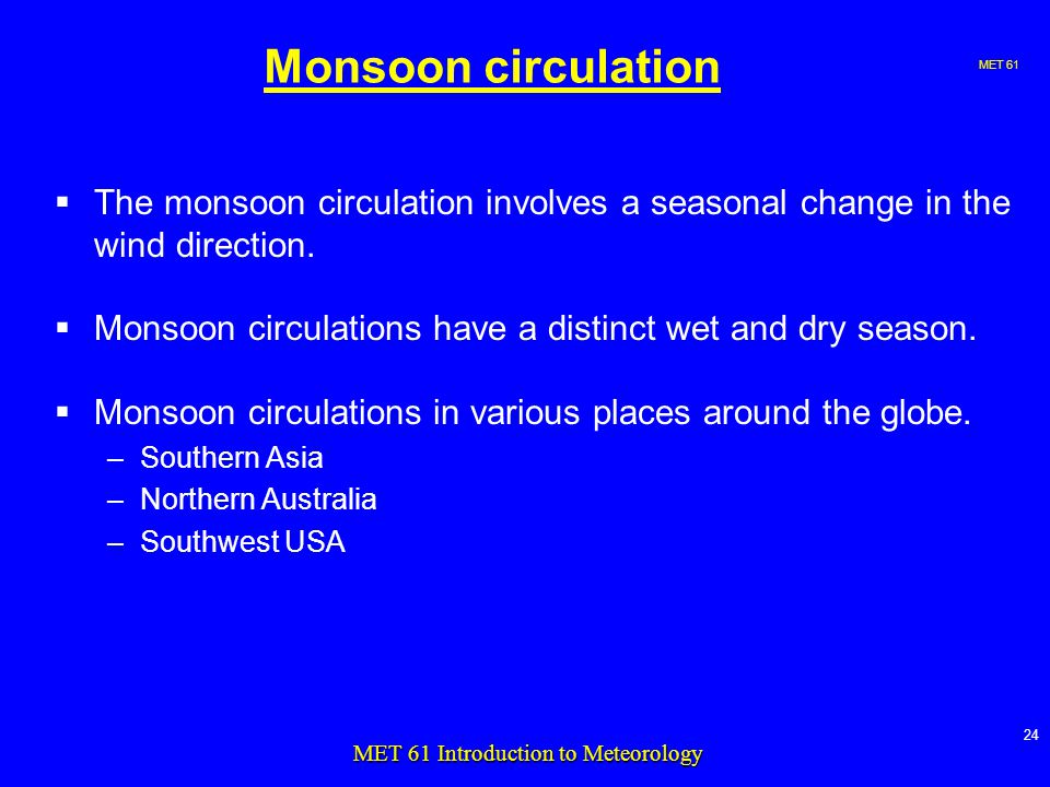 MET MET 61 Introduction to Meteorology Monsoon circulation  The monsoon circulation involves a seasonal change in the wind direction.