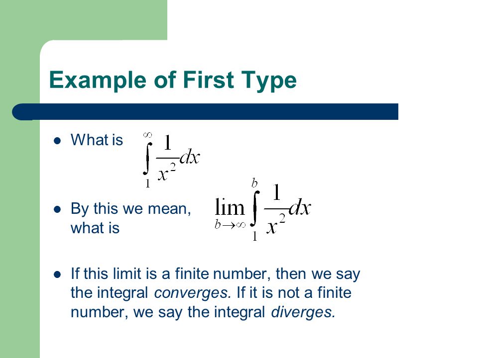 Example of First Type What is By this we mean, what is If this limit is a finite number, then we say the integral converges.