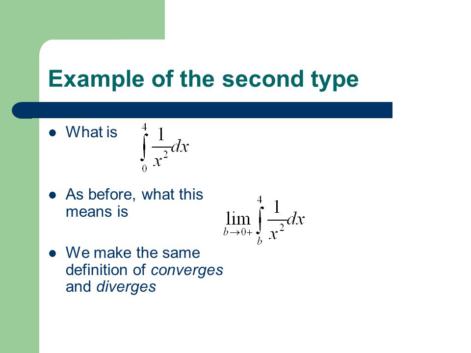 Example of the second type What is As before, what this means is We make the same definition of converges and diverges