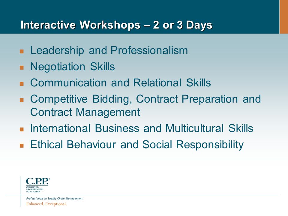 Interactive Workshops – 2 or 3 Days Leadership and Professionalism Negotiation Skills Communication and Relational Skills Competitive Bidding, Contract Preparation and Contract Management International Business and Multicultural Skills Ethical Behaviour and Social Responsibility
