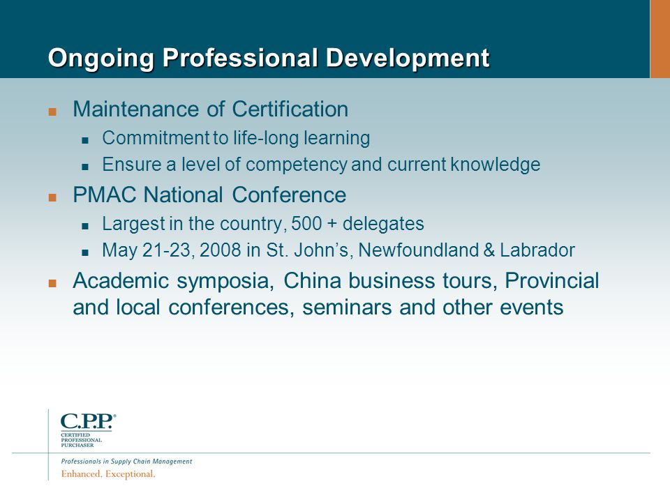 Ongoing Professional Development Maintenance of Certification Commitment to life-long learning Ensure a level of competency and current knowledge PMAC National Conference Largest in the country, delegates May 21-23, 2008 in St.