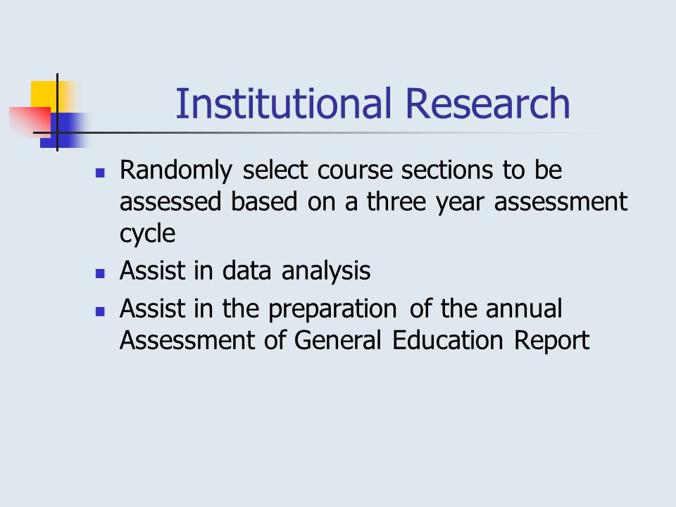 Institutional Research Randomly select course sections to be assessed based on a three year assessment cycle Assist in data analysis Assist in the preparation of the annual Assessment of General Education Report