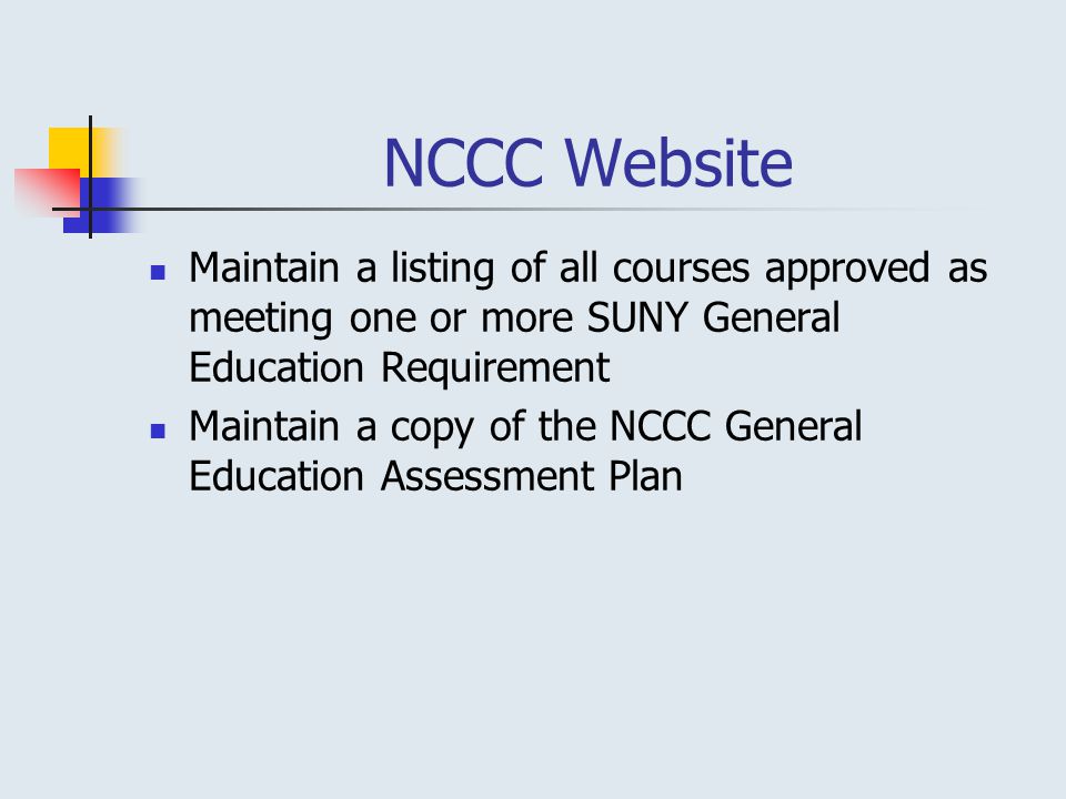 NCCC Website Maintain a listing of all courses approved as meeting one or more SUNY General Education Requirement Maintain a copy of the NCCC General Education Assessment Plan