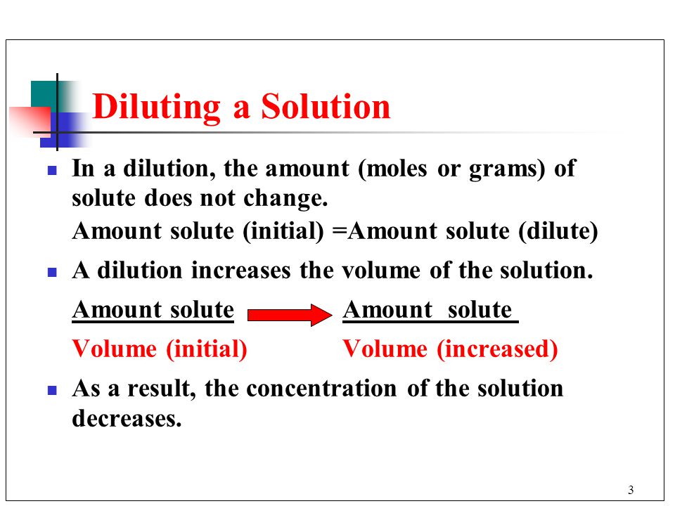 3 Diluting a Solution In a dilution, the amount (moles or grams) of solute does not change.