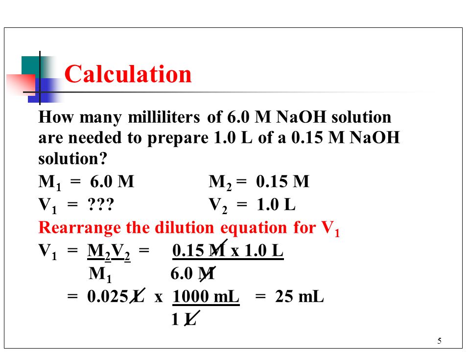 5 Calculation How many milliliters of 6.0 M NaOH solution are needed to prepare 1.0 L of a 0.15 M NaOH solution.
