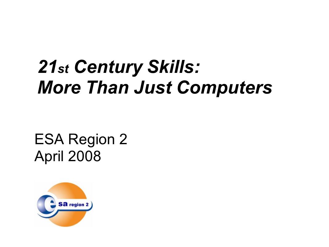 ESA Region 2 April st Century Skills: More Than Just Computers