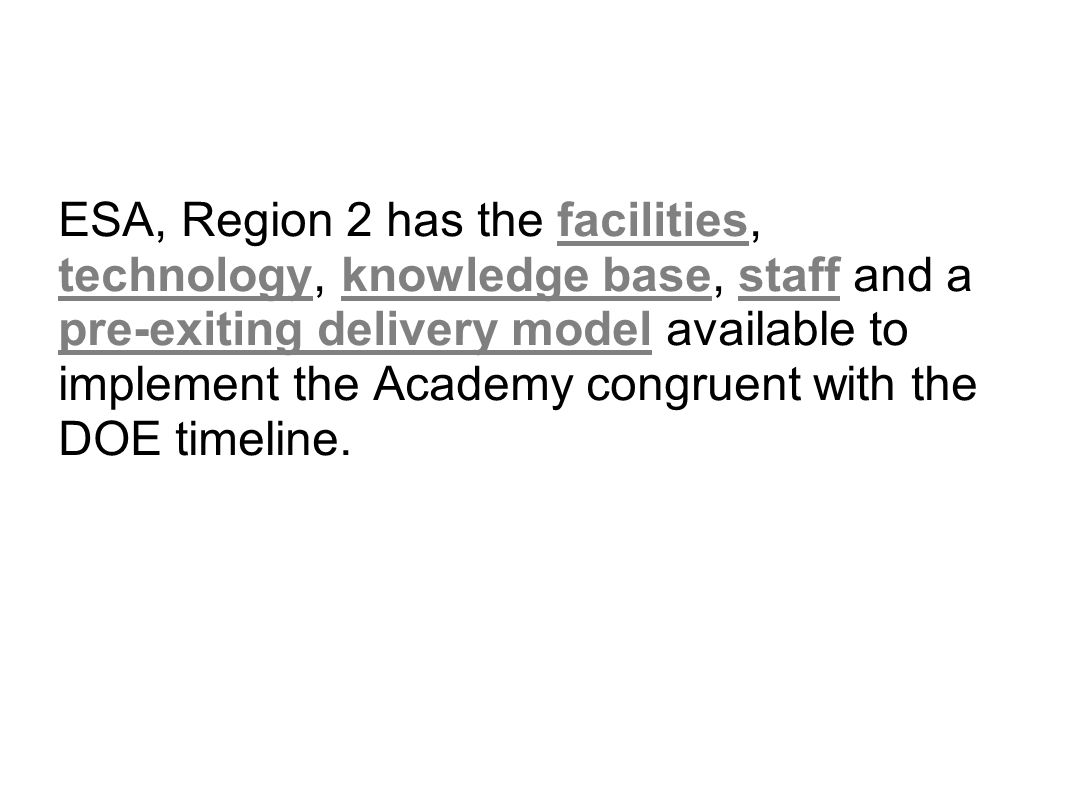 ESA, Region 2 has the facilities, technology, knowledge base, staff and a pre-exiting delivery model available to implement the Academy congruent with the DOE timeline.
