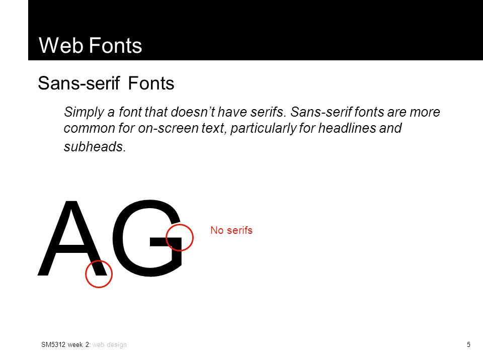 SM5312 week 2: web design5 Web Fonts Sans-serif Fonts Simply a font that doesn’t have serifs.