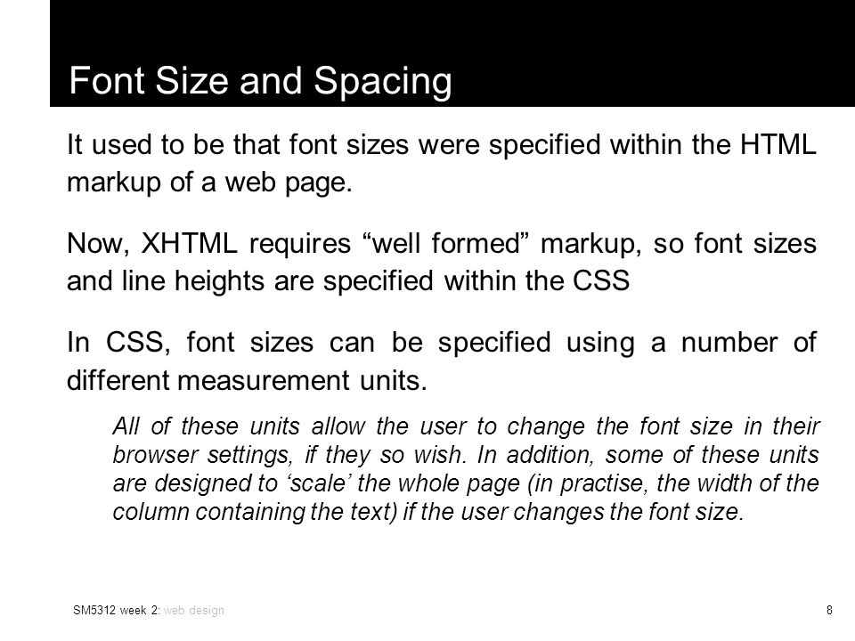 SM5312 week 2: web design8 Font Size and Spacing It used to be that font sizes were specified within the HTML markup of a web page.