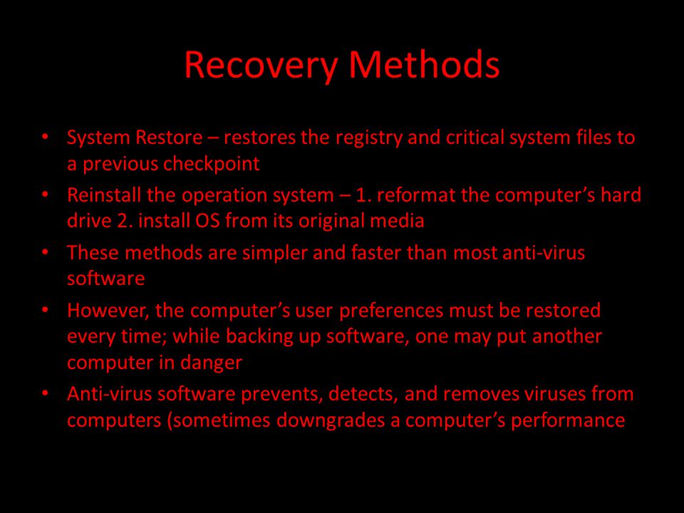 Recovery Methods System Restore – restores the registry and critical system files to a previous checkpoint Reinstall the operation system – 1.