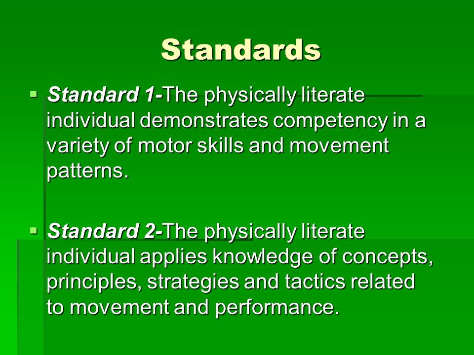 Standards  Standard 1-The physically literate individual demonstrates competency in a variety of motor skills and movement patterns.