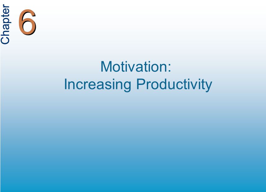 Chapter 6 6 Motivation: Increasing Productivity
