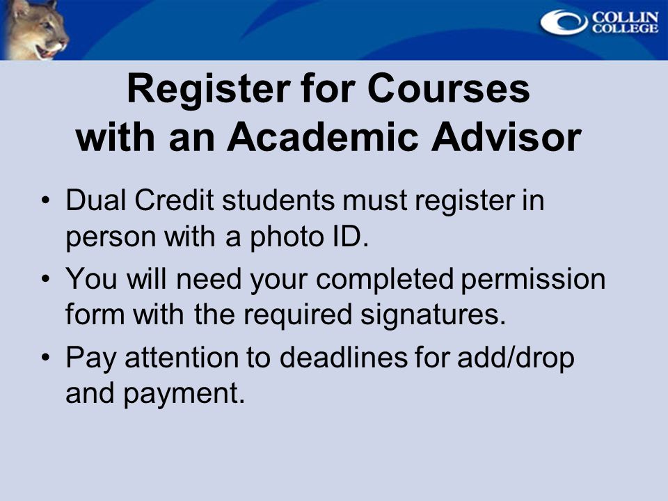 Register for Courses with an Academic Advisor Dual Credit students must register in person with a photo ID.