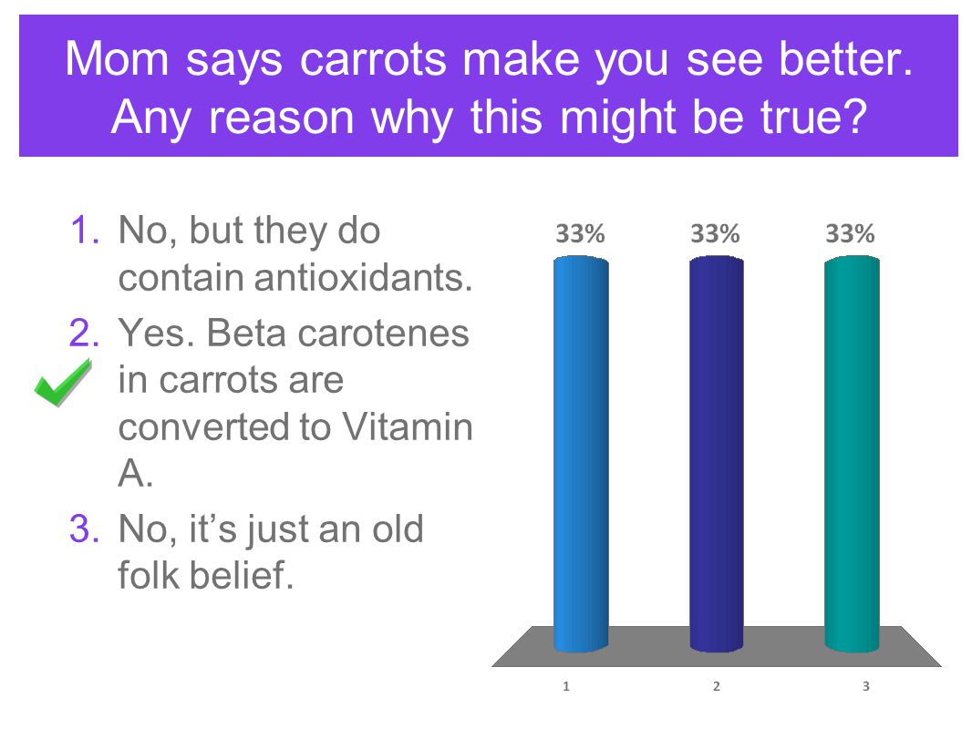 Mom says carrots make you see better. Any reason why this might be true.