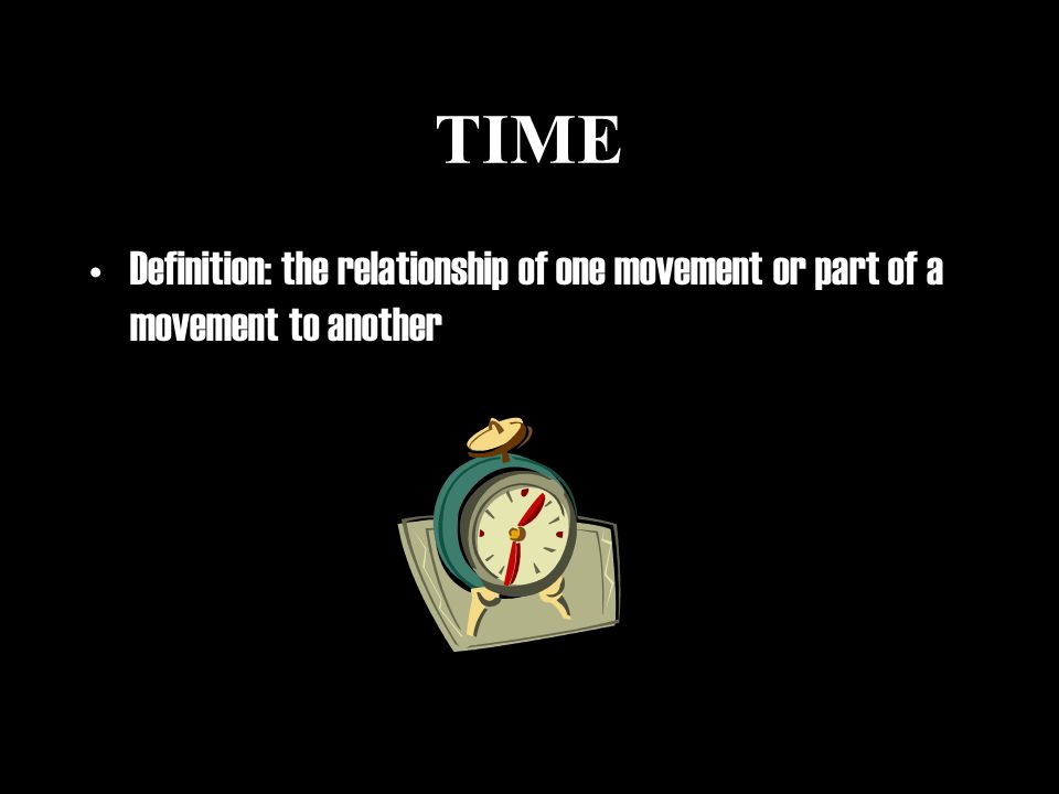 TIME Definition: the relationship of one movement or part of a movement to another