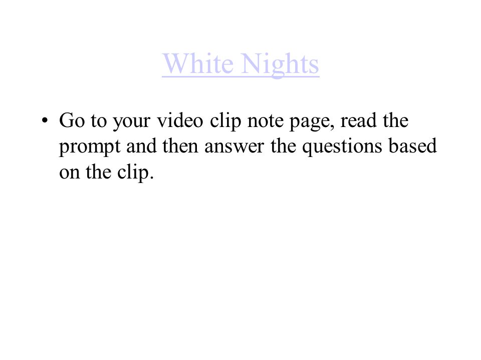 White Nights Go to your video clip note page, read the prompt and then answer the questions based on the clip.