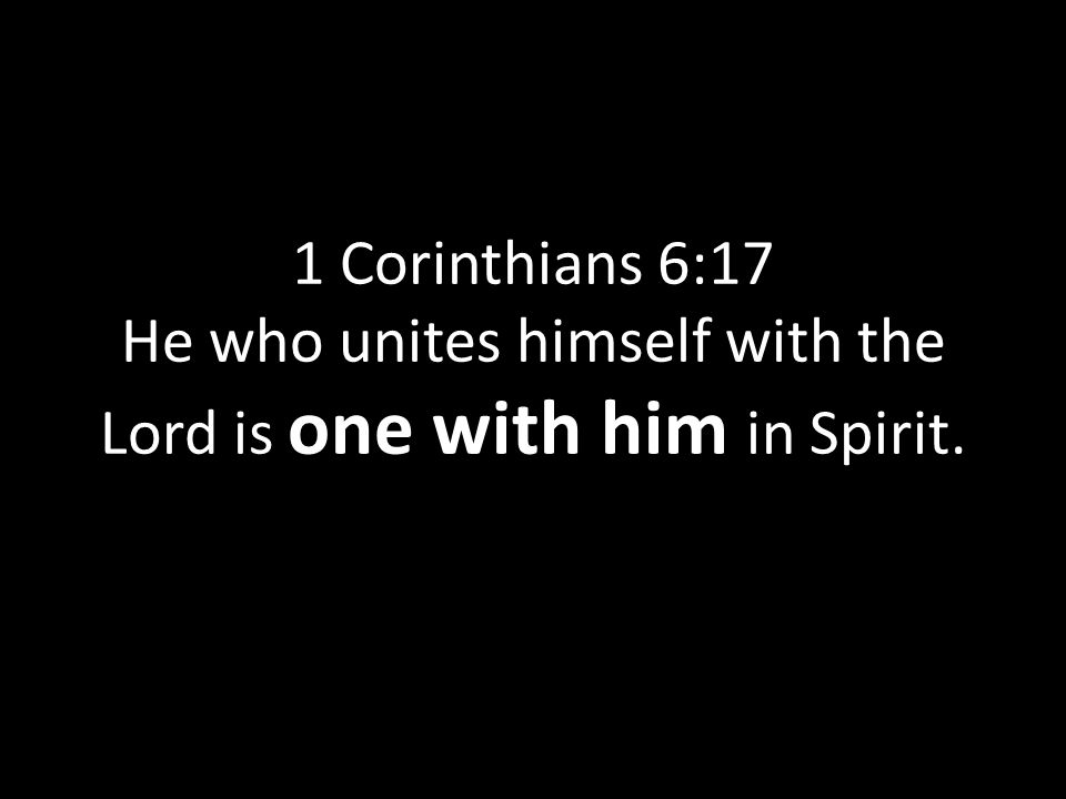 1 Corinthians 6:17 He who unites himself with the Lord is one with him in Spirit.