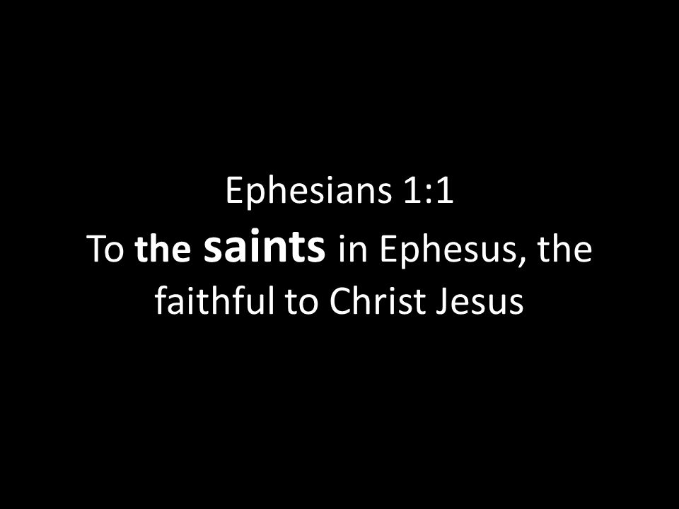 Ephesians 1:1 To the saints in Ephesus, the faithful to Christ Jesus