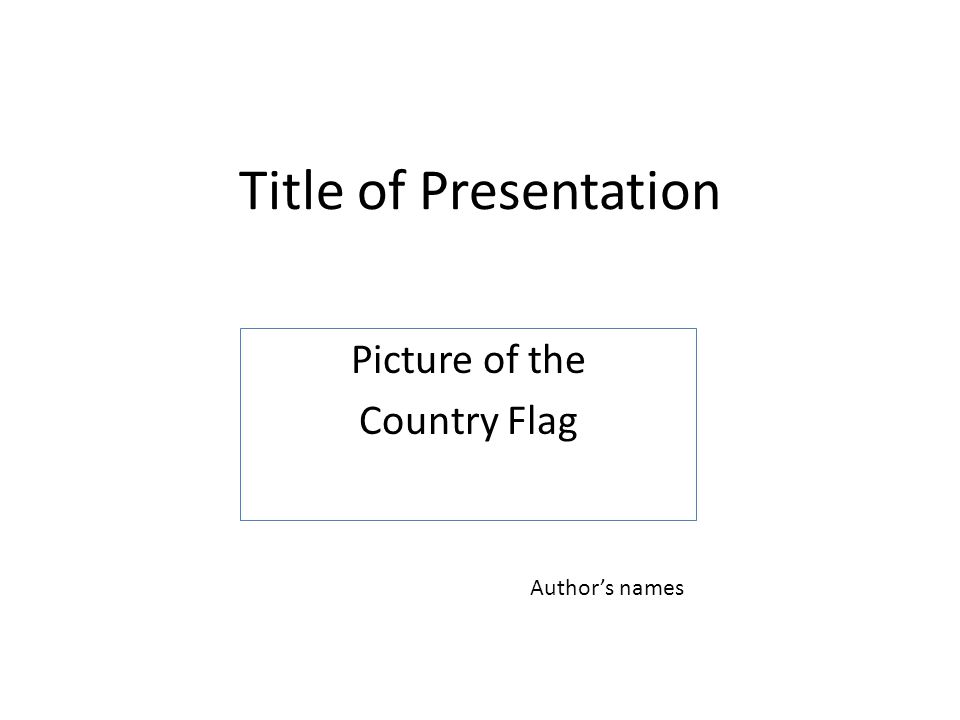 Title of Presentation Picture of the Country Flag Author’s names