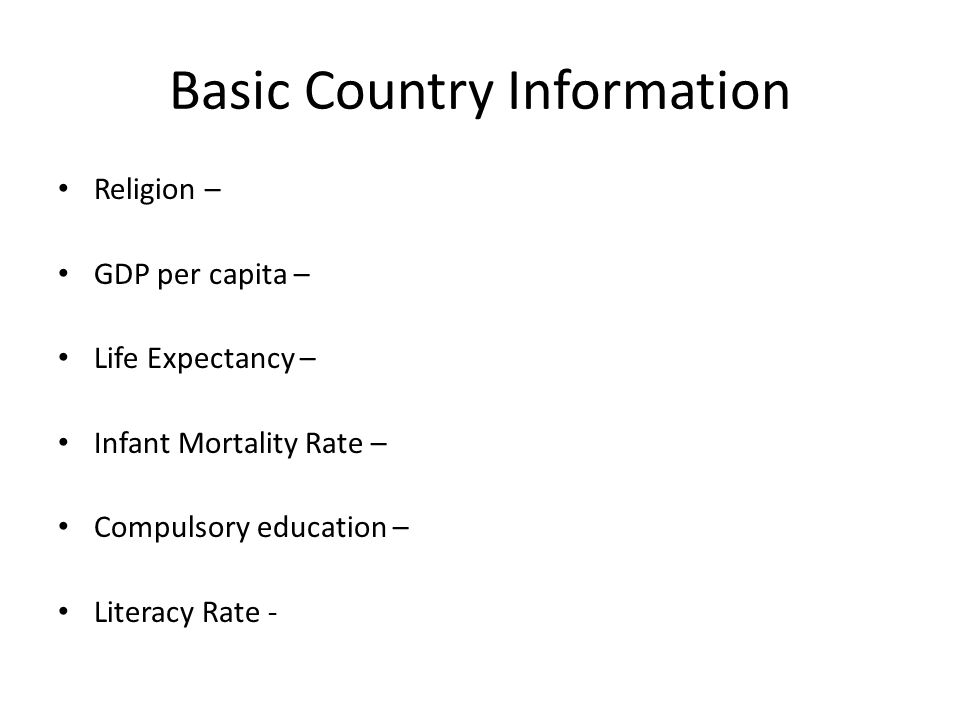 Basic Country Information Religion – GDP per capita – Life Expectancy – Infant Mortality Rate – Compulsory education – Literacy Rate -
