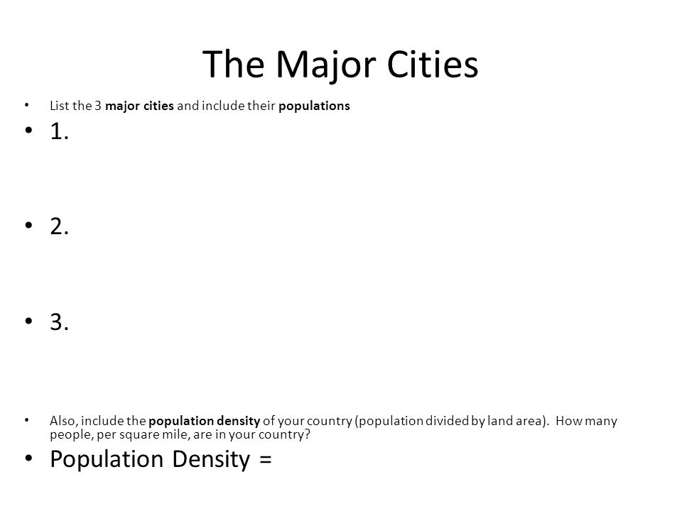 The Major Cities List the 3 major cities and include their populations 1.